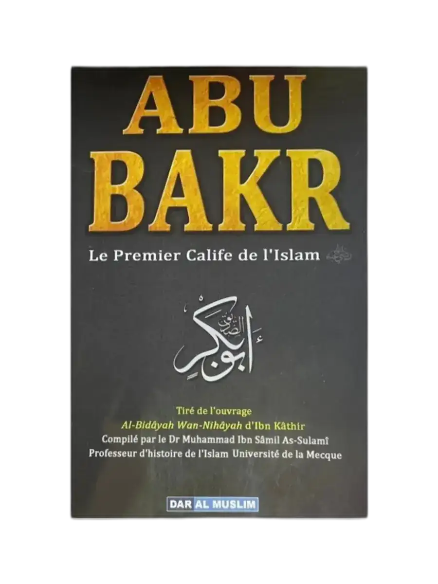 Biographie de Abû Bakr As-Siddîq – Extrait de Al-Bidaya Wan-Nihaya – Compilé par Dr As-Sulamî