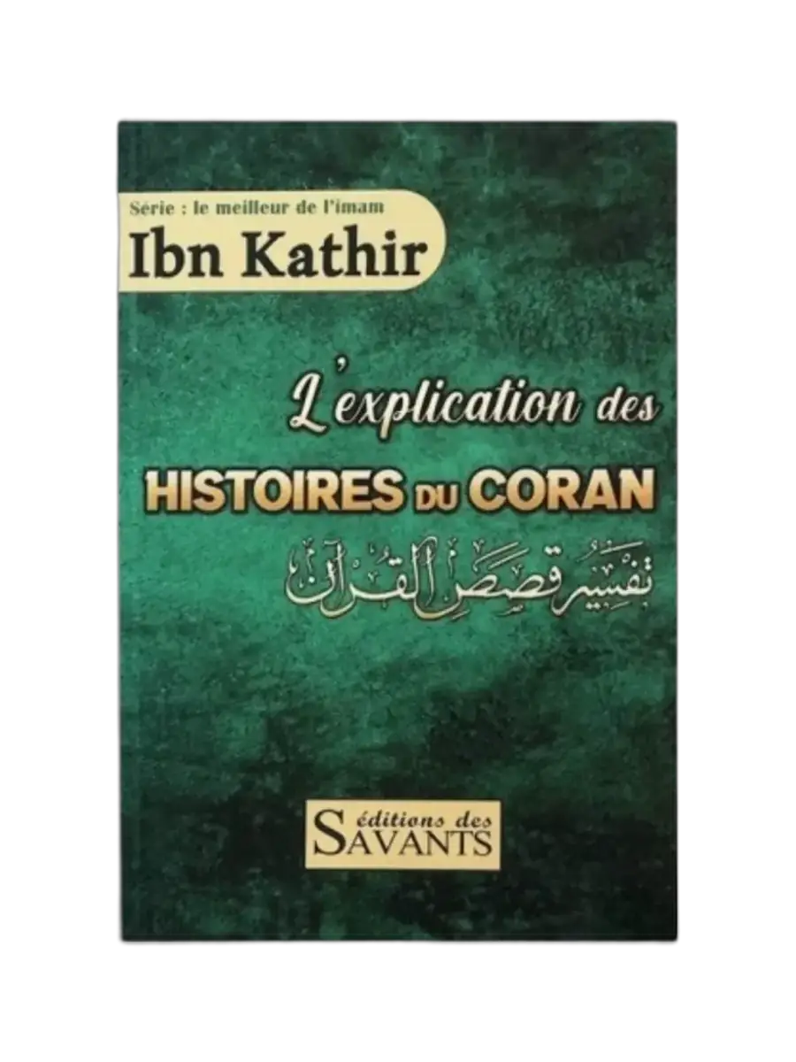 L’explication des Histoires du Coran – Tafsir Qasas Al Qur’an d’Ibn Kathîr